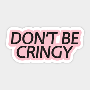 The Cringe Is Real - Can Live Without The Awkward Cringy Moments In Our Life Sticker